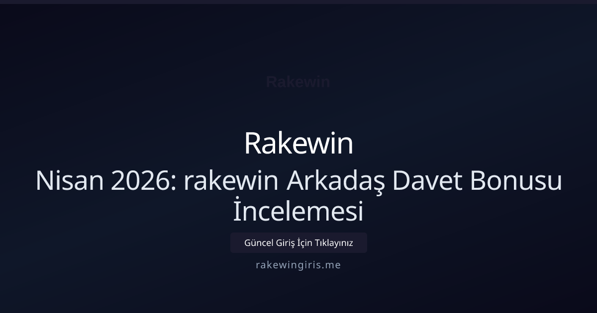 Nisan 2026: rakewin Arkadaş Davet Bonusu İncelemesi Nisan 2026: rakewin Arkadaş Davet Bonusu İncelemesi - Rakewin rehber görseli