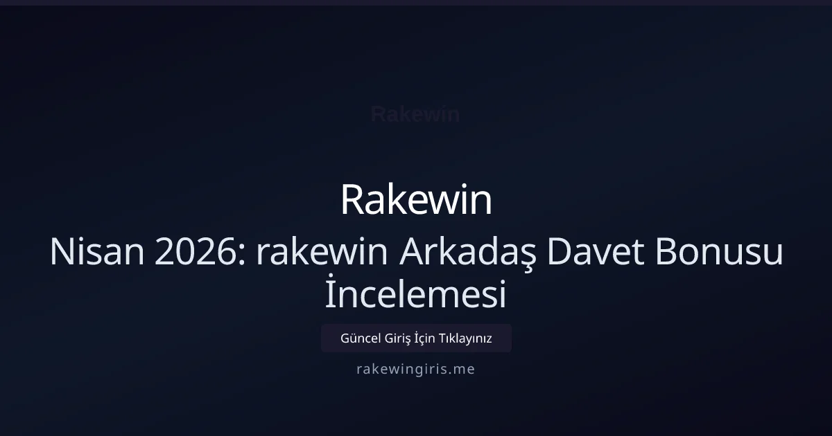 Nisan 2026: rakewin Arkadaş Davet Bonusu İncelemesi - Rakewin rehber görseli