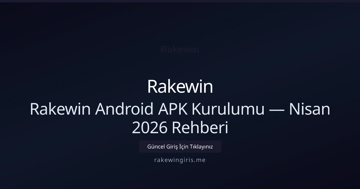 Rakewin Android APK Kurulumu — Nisan 2026 Rehberi - Rakewin rehber görseli
