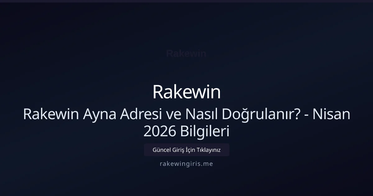 Rakewin Ayna Adresi ve Nasıl Doğrulanır? - Nisan 2026 Bilgileri - Rakewin rehber görseli