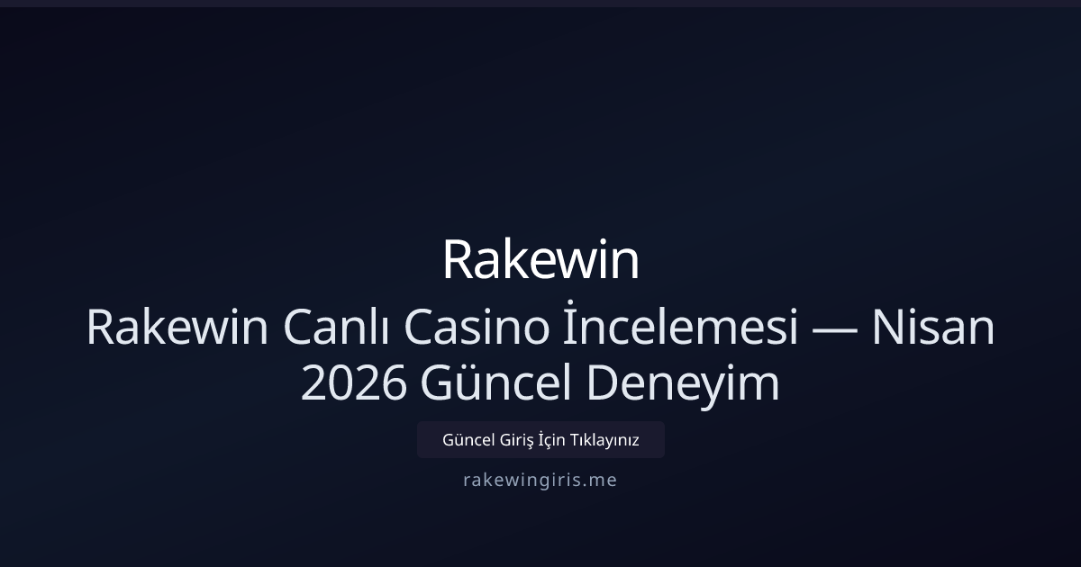 Rakewin Canlı Casino İncelemesi — Nisan 2026 Güncel Deneyim