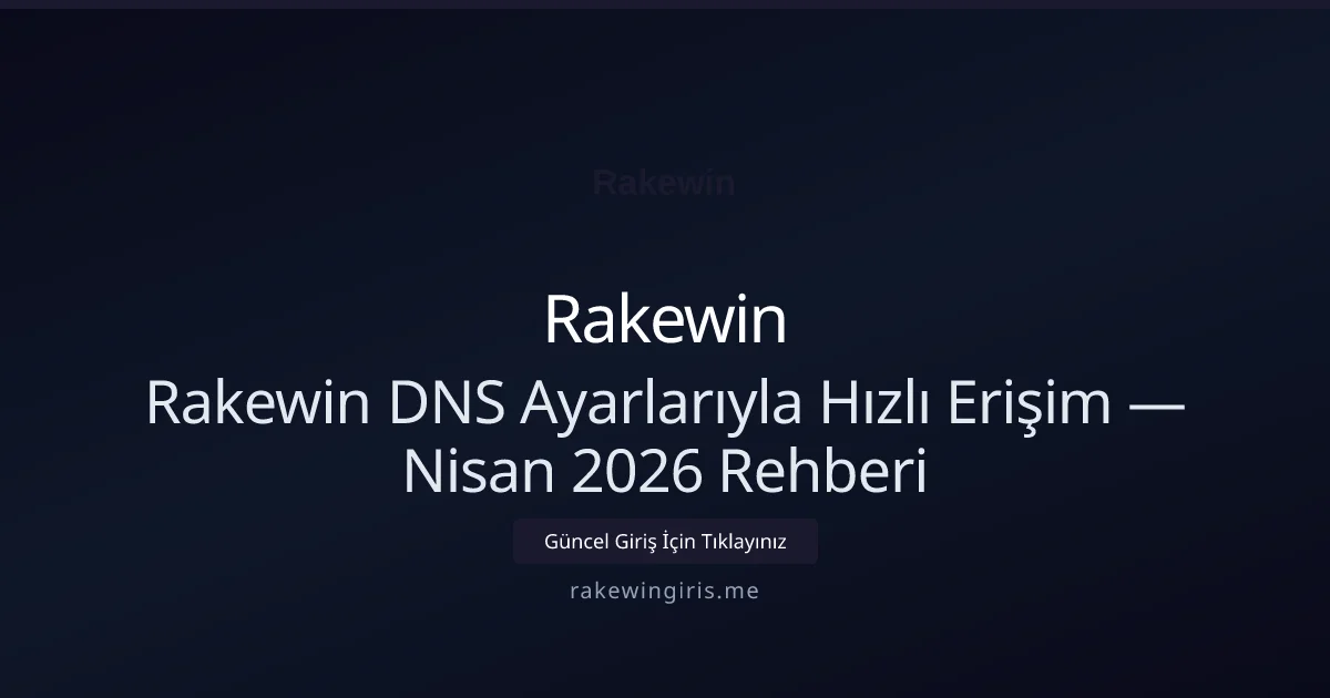 Rakewin DNS Ayarlarıyla Hızlı Erişim — Nisan 2026 Rehberi - Rakewin rehber görseli