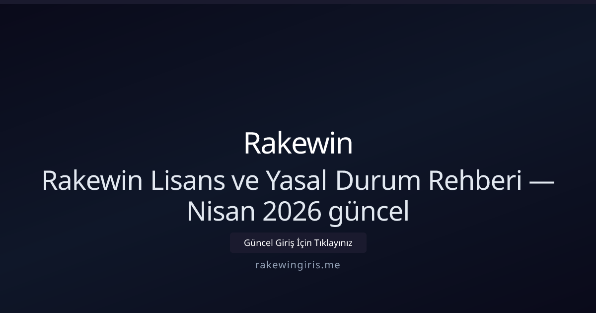 Rakewin Lisans ve Uyum Rehberi — Nisan 2026 Güncel Bilgi