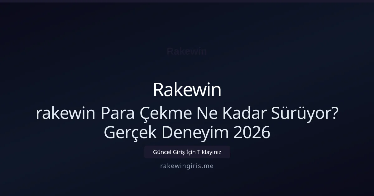 rakewin Para Çekme Ne Kadar Sürüyor? Gerçek Deneyim 2026 - Rakewin rehber görseli