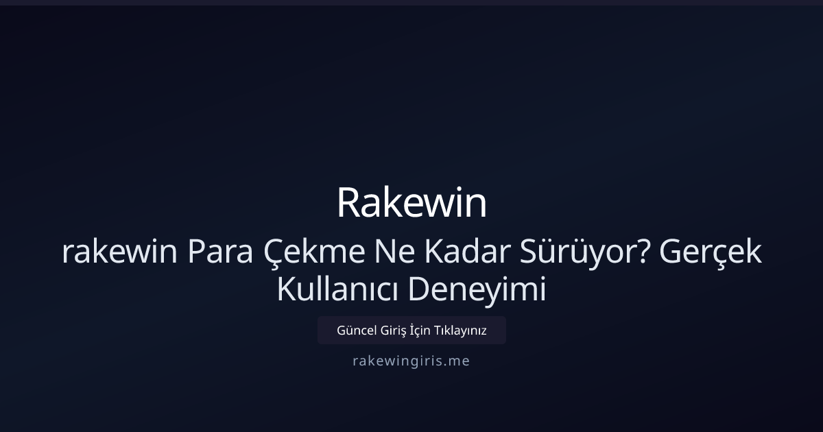 rakewin Para Çekme Ne Kadar Sürüyor? Gerçek Deneyim 2026 rakewin Para Çekme Ne Kadar Sürüyor? Gerçek Deneyim 2026 - Rakewin rehber görseli