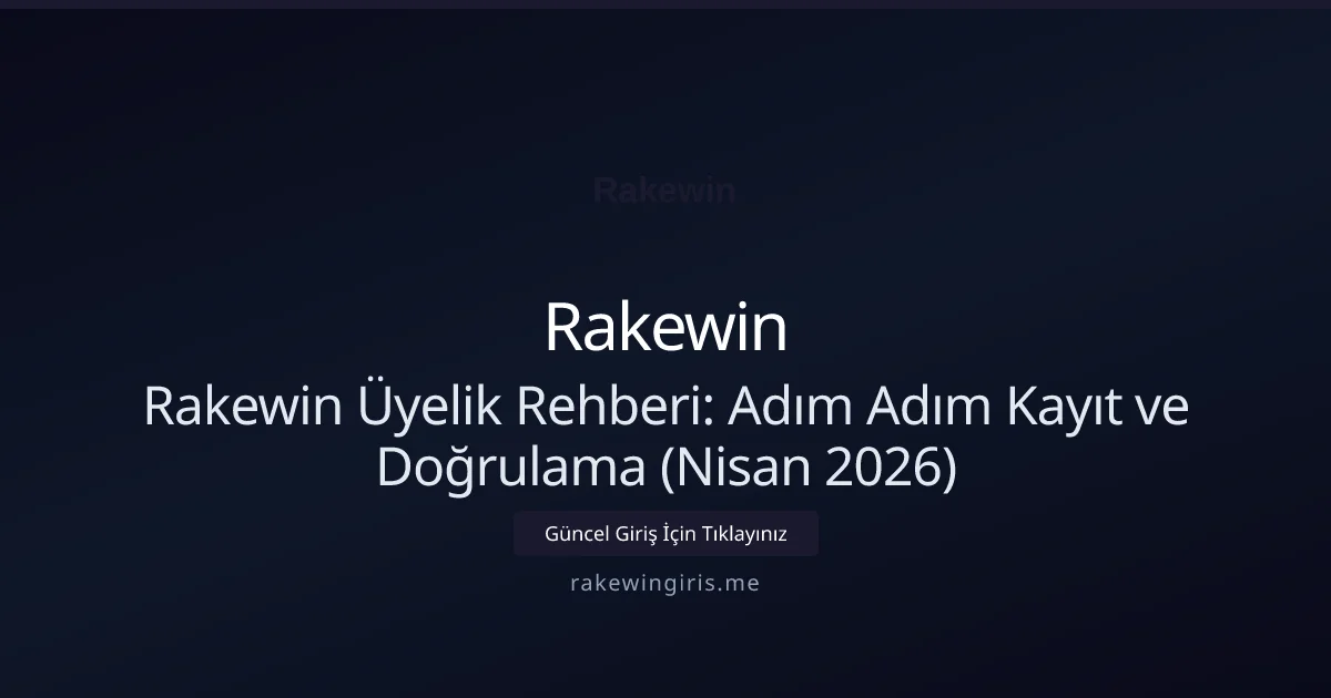 Rakewin Üyelik Rehberi: Adım Adım Kayıt ve Doğrulama (Nisan 2026) - Rakewin rehber görseli