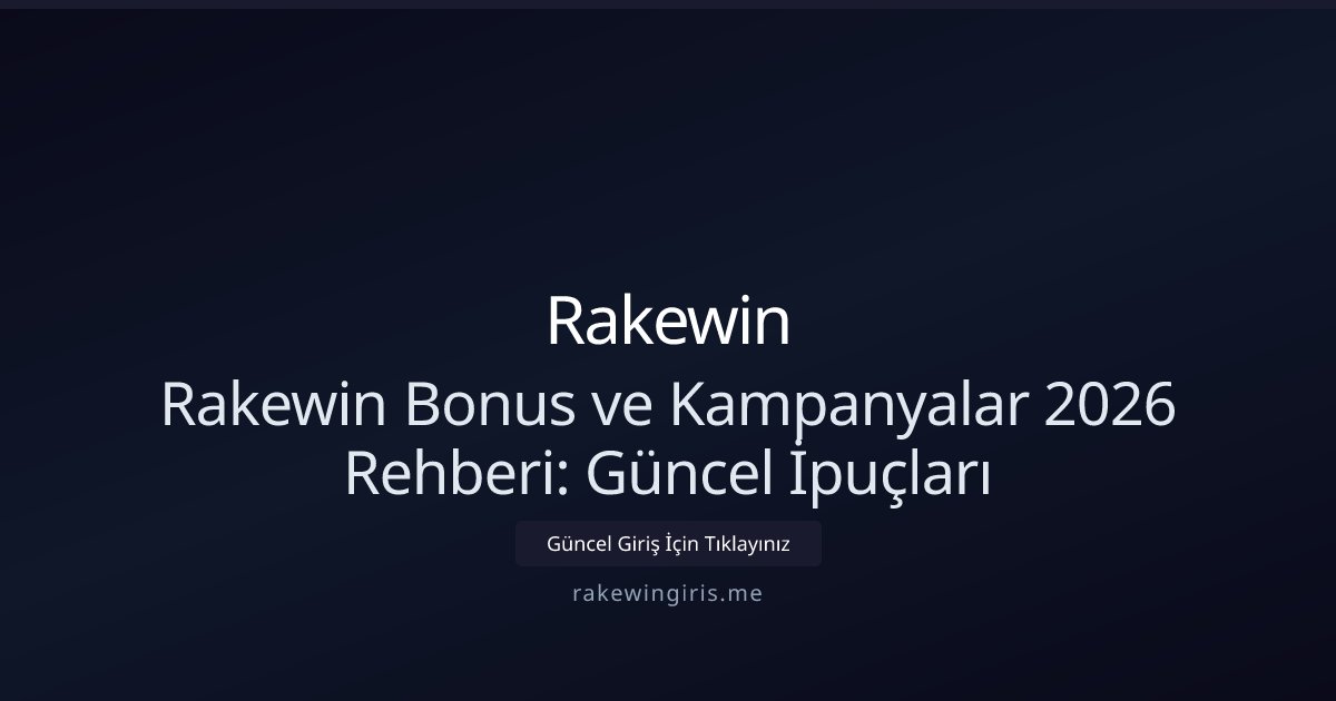 Rakewin Rakewin Bonus ve Kampanyalar 2026 Rehberi: Güncel İpuçları