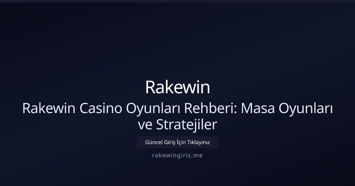 Rakewin Rakewin Casino Oyunları Rehberi: Masa Oyunları ve Stratejiler