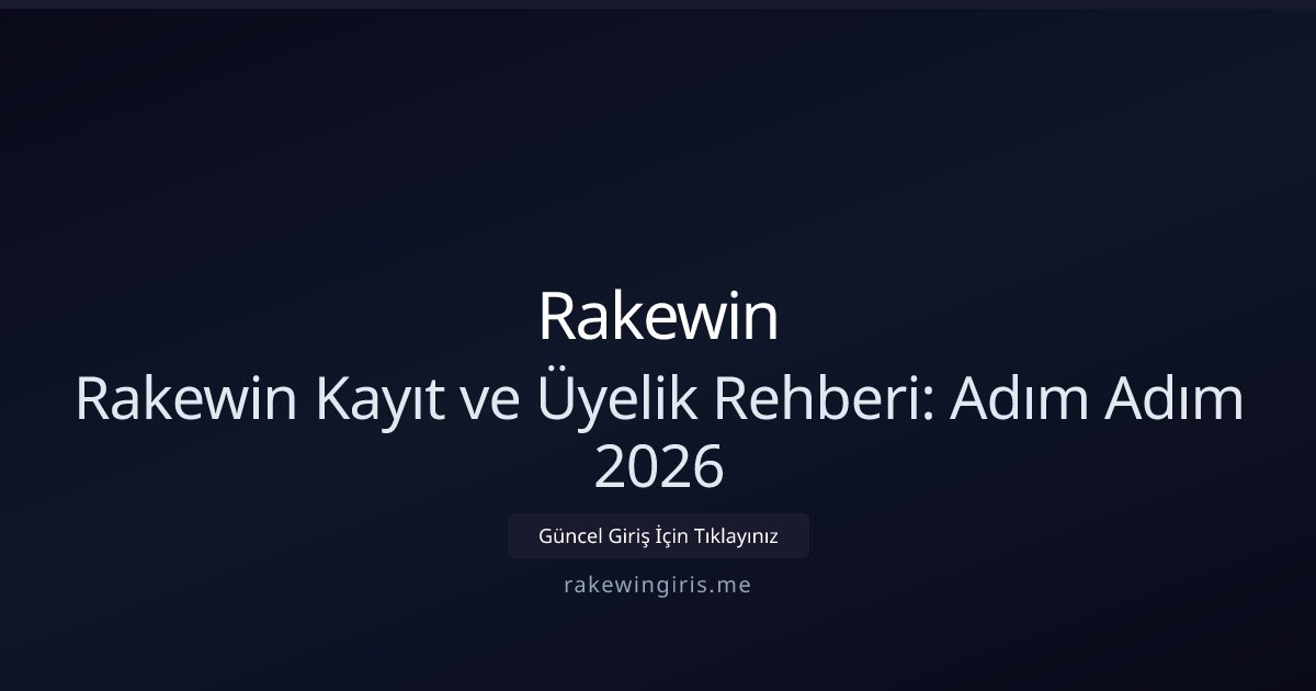 Rakewin Rakewin Kayıt ve Üyelik Rehberi: Adım Adım 2026