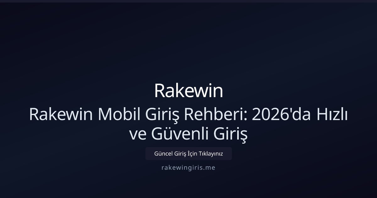 Rakewin Rakewin Mobil Giriş Rehberi: 2026'da Hızlı ve Güvenli Giriş
