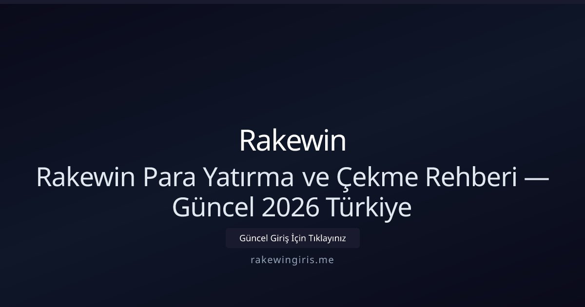 Rakewin Rakewin Para Yatırma ve Çekme Rehberi — Güncel 2026 Türkiye